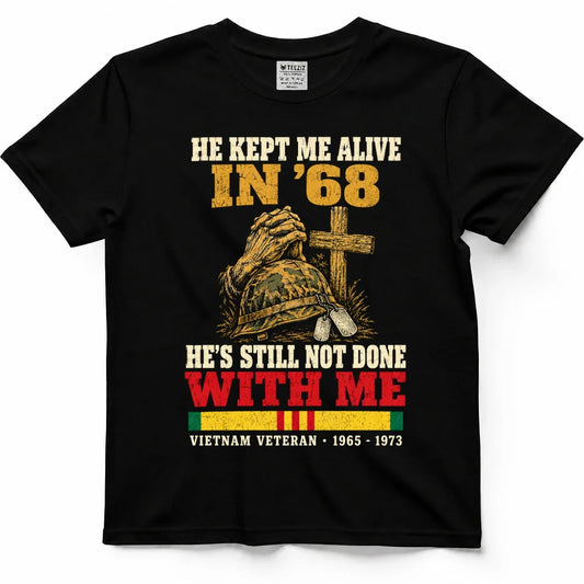 He Kept Me Alive In '68, He's Still Not Done With Me Shirt by OLDMANVET