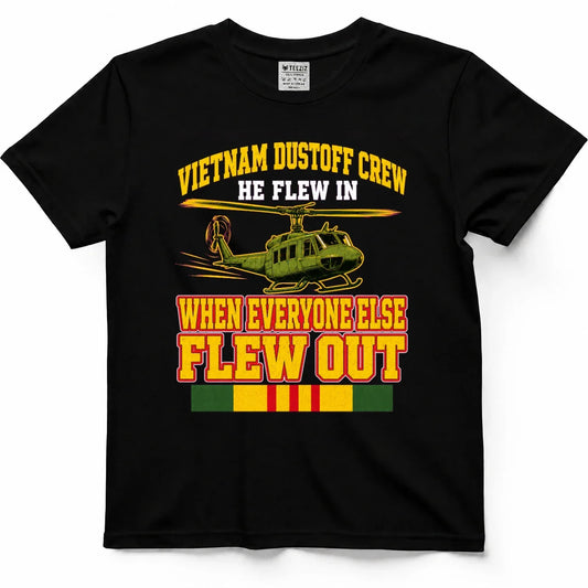 Vietnam Dustoff Crew, He Flew In When Everyone Else Flew Out Tee by OLDMANVET