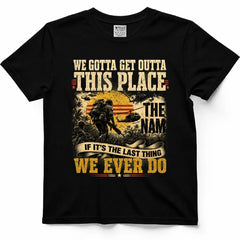 We Gotta Get Outta This Place Vietnam Veteran Tee