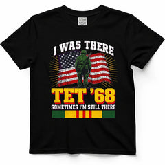 I Was There Tet '68, Sometimes I'm Still There Vietnam Vet Tee