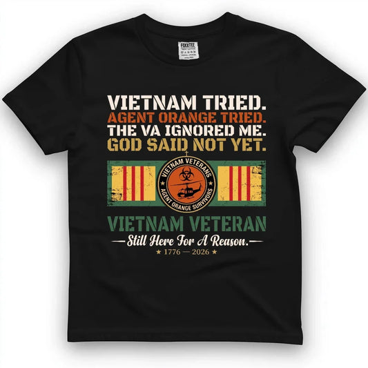 Vietnam Tried, Agent Orange Tried, The VA Ignored Me, God Said Not Yet Tee by OLDMANVET